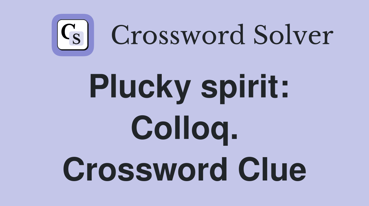 Plucky spirit: Colloq. Crossword Clue