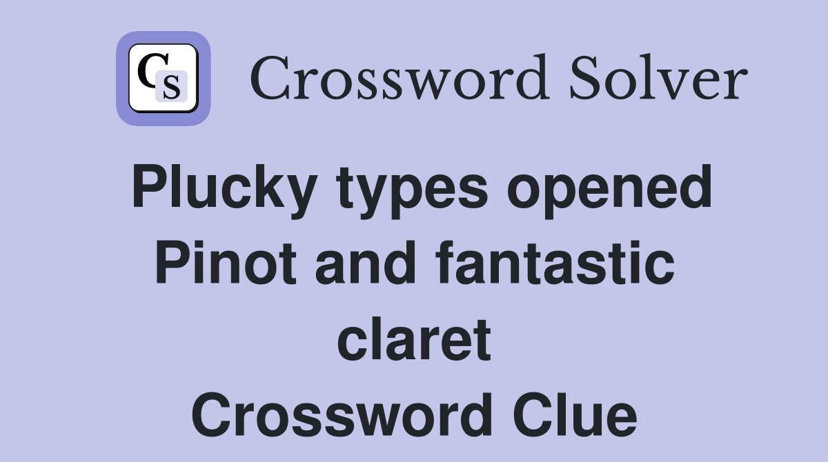 Plucky types opened Pinot and fantastic claret Crossword Clue