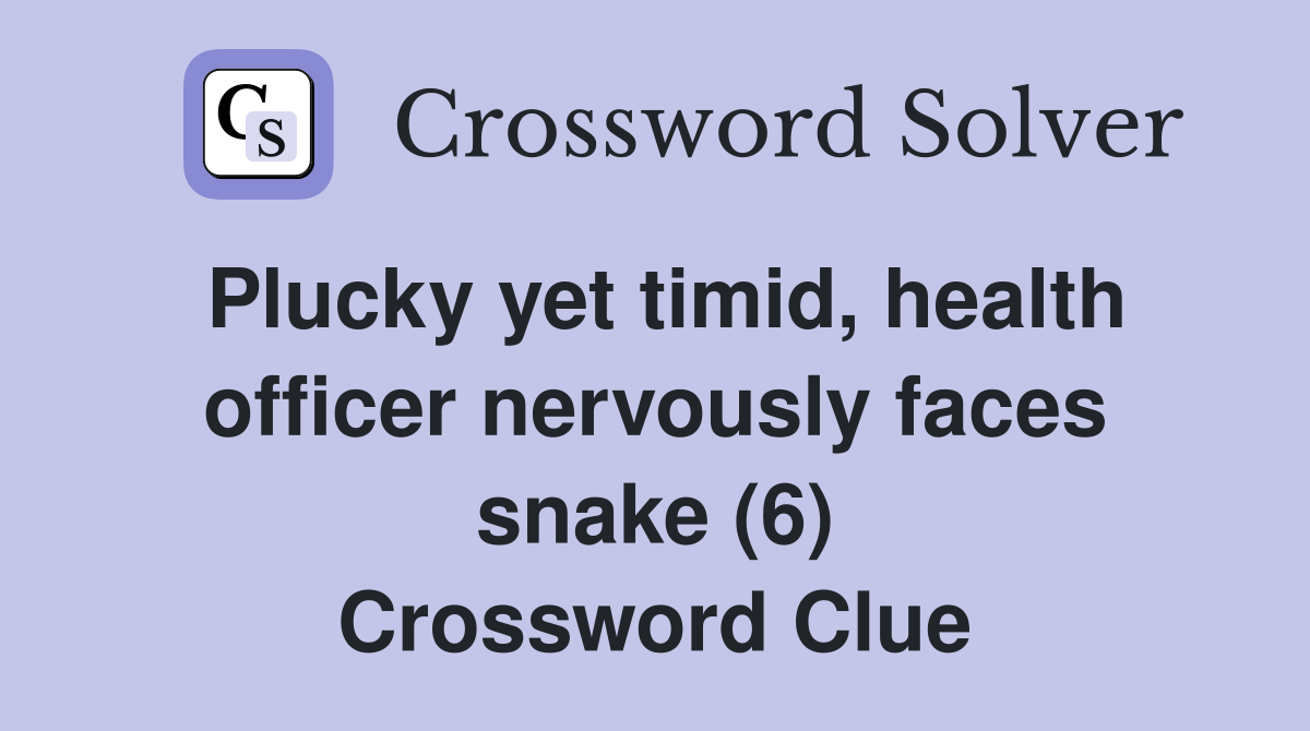 Plucky yet timid, health officer nervously faces snake (6) Crossword Clue