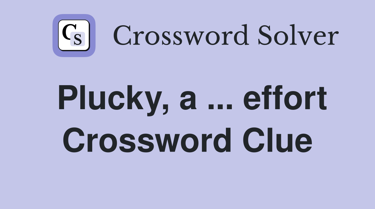 Plucky, a ... effort Crossword Clue