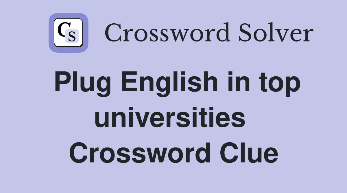 Plug English in top universities  Crossword Clue