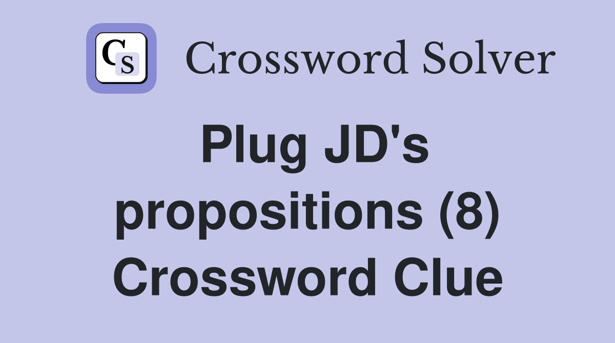 Plug JD's propositions (8) Crossword Clue