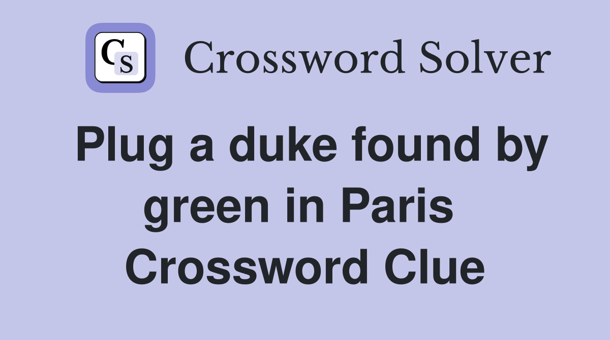 Plug a duke found by green in Paris  Crossword Clue