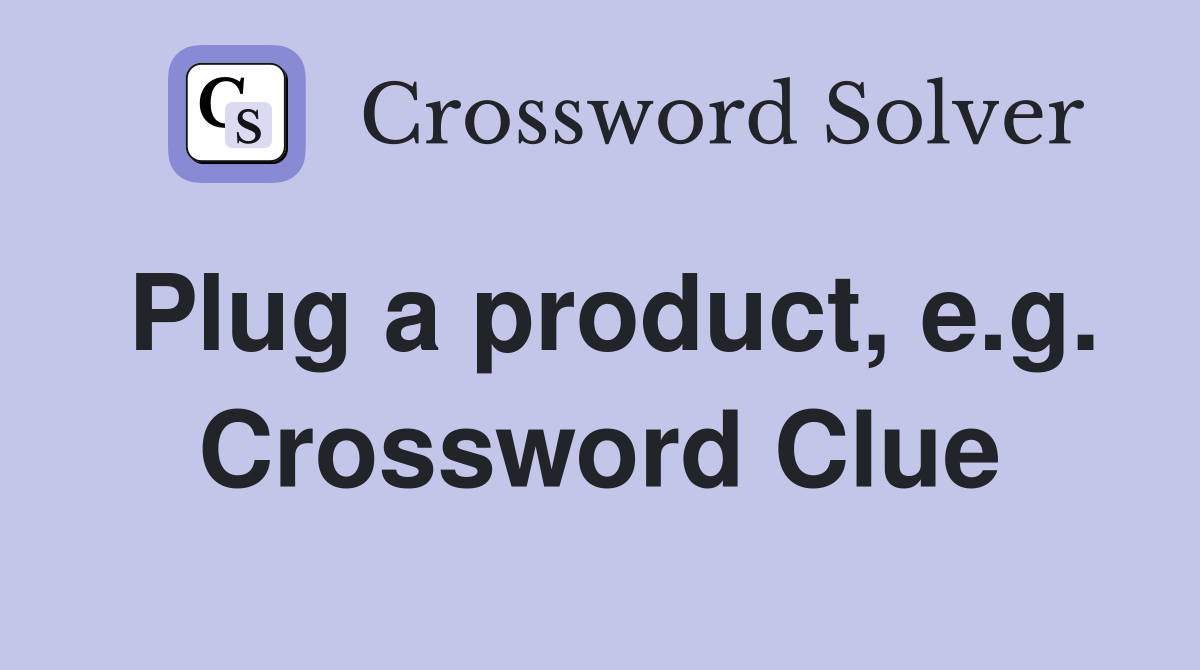 Plug a product, e.g. Crossword Clue