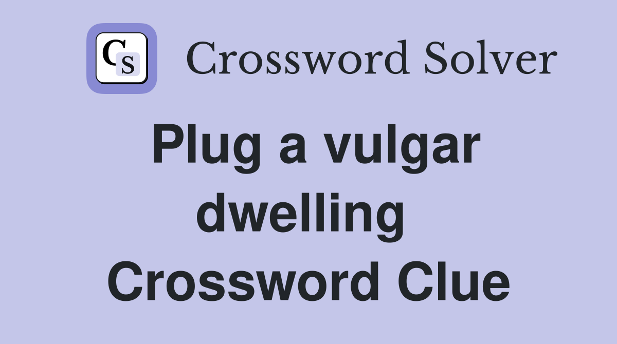 Plug a vulgar dwelling  Crossword Clue