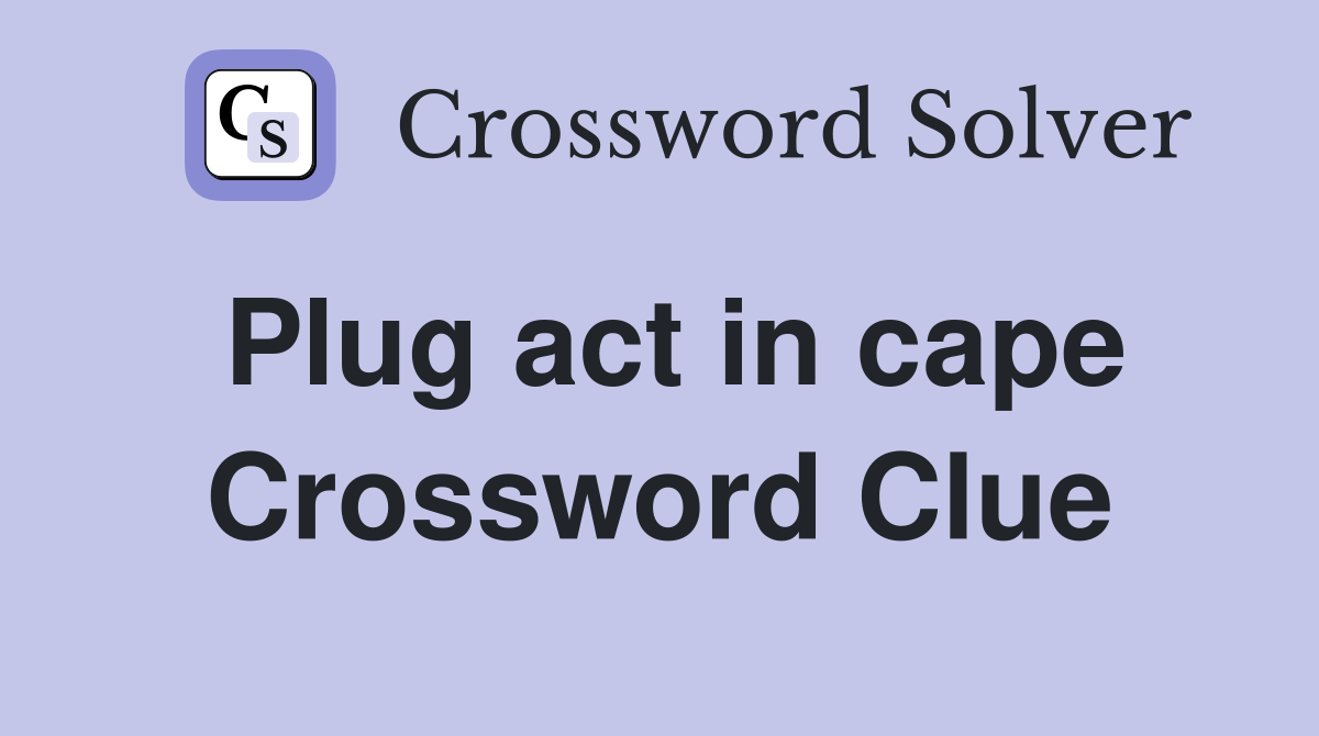 Plug act in cape Crossword Clue