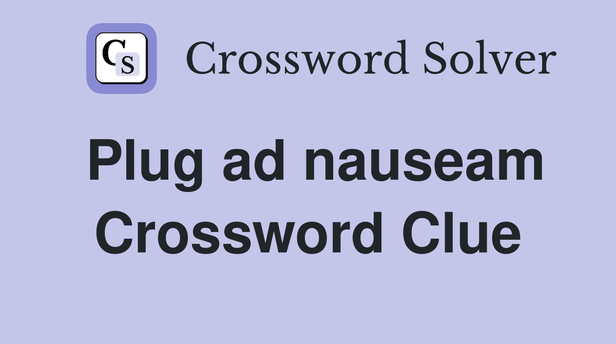 Plug ad nauseam Crossword Clue