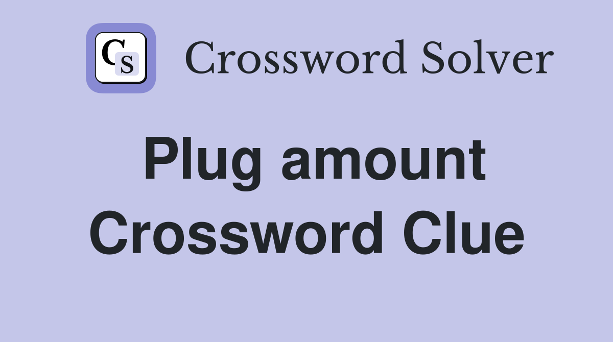 Plug amount Crossword Clue