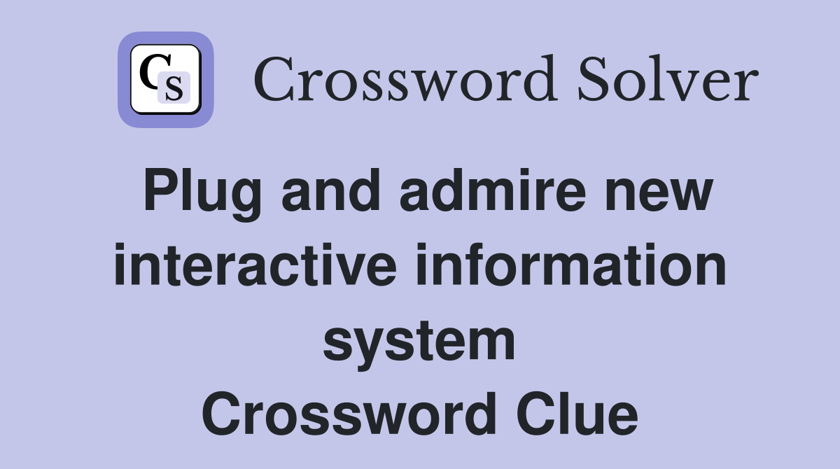 Plug and admire new interactive information system Crossword Clue