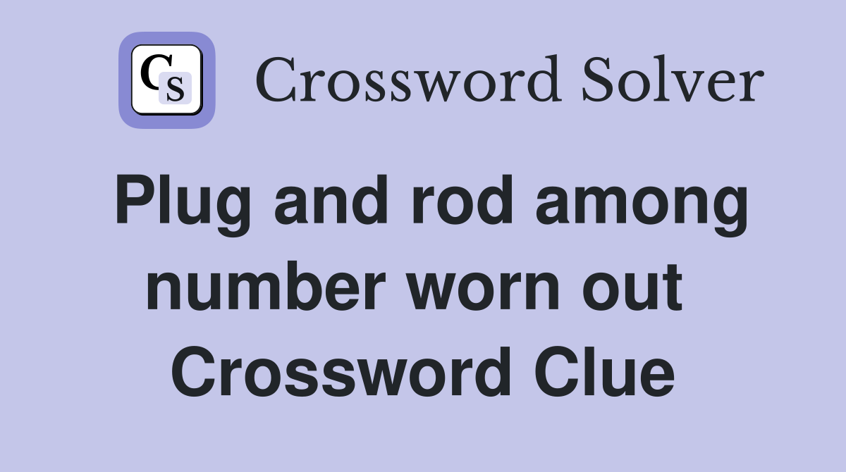 Plug and rod among number worn out  Crossword Clue