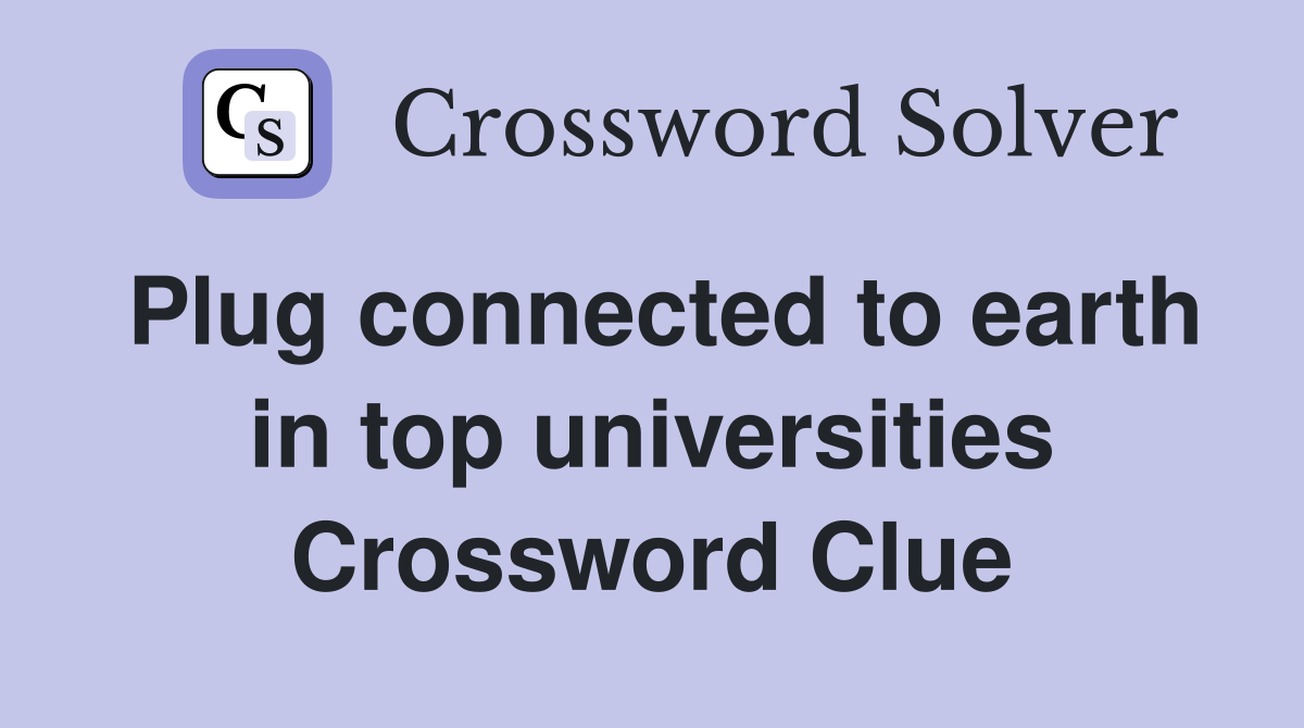Plug connected to earth in top universities Crossword Clue
