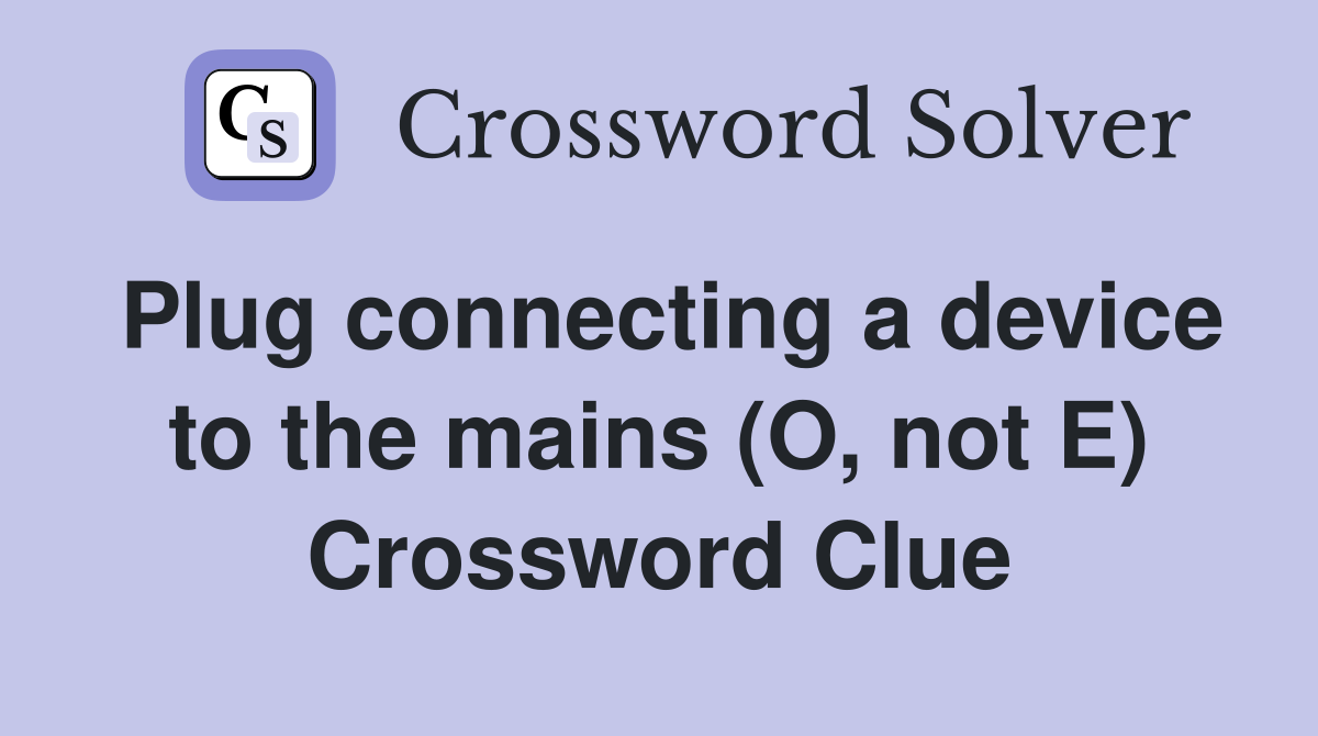 Plug connecting a device to the mains (O, not E) Crossword Clue