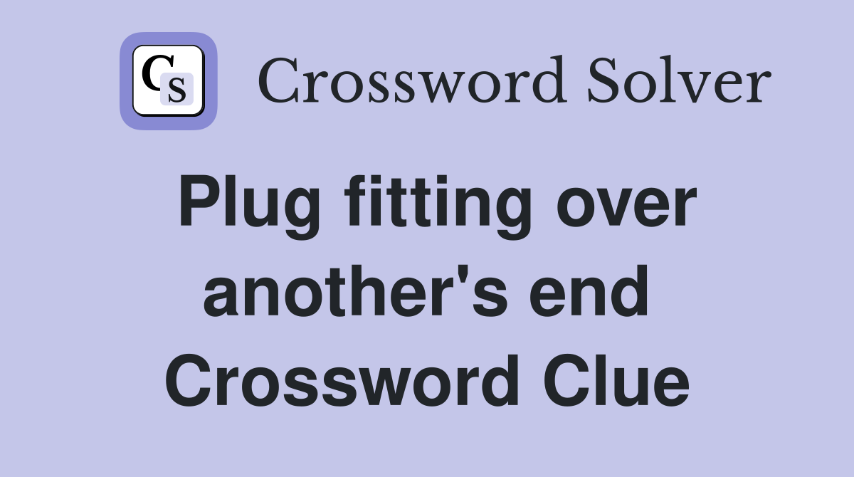 Plug fitting over another's end Crossword Clue