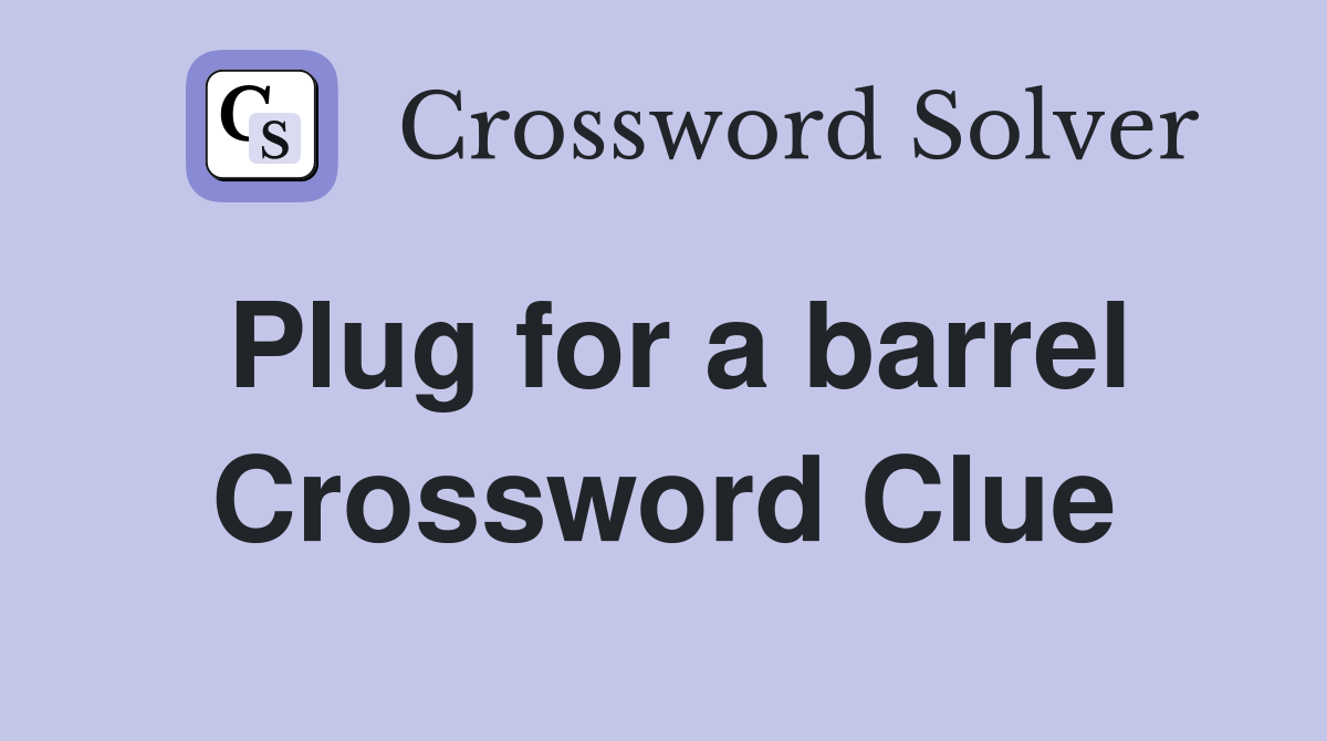 Plug for a barrel Crossword Clue