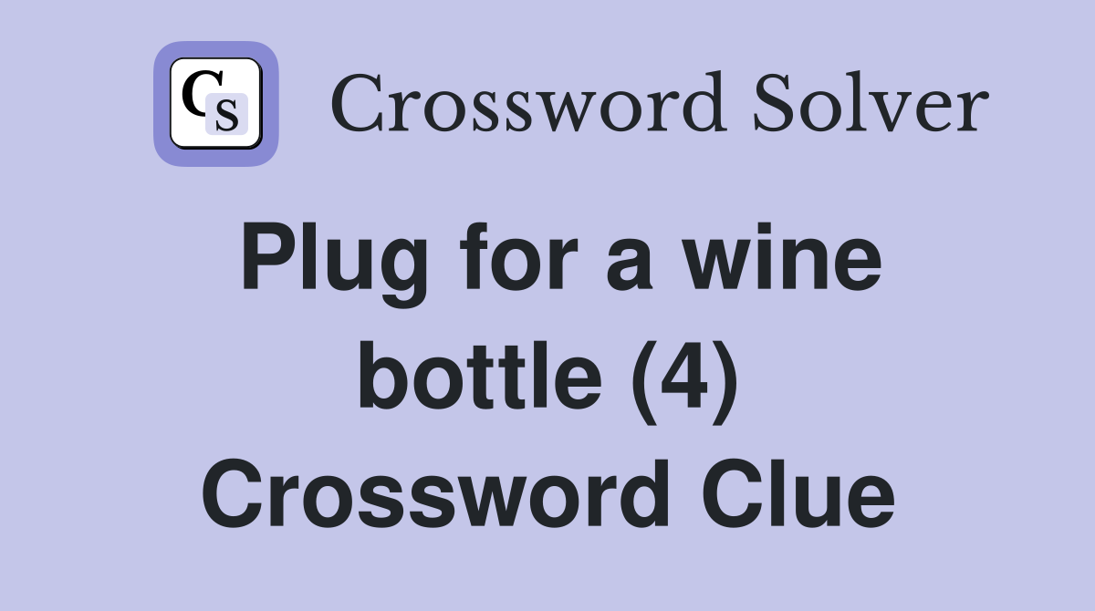 Plug for a wine bottle (4) Crossword Clue