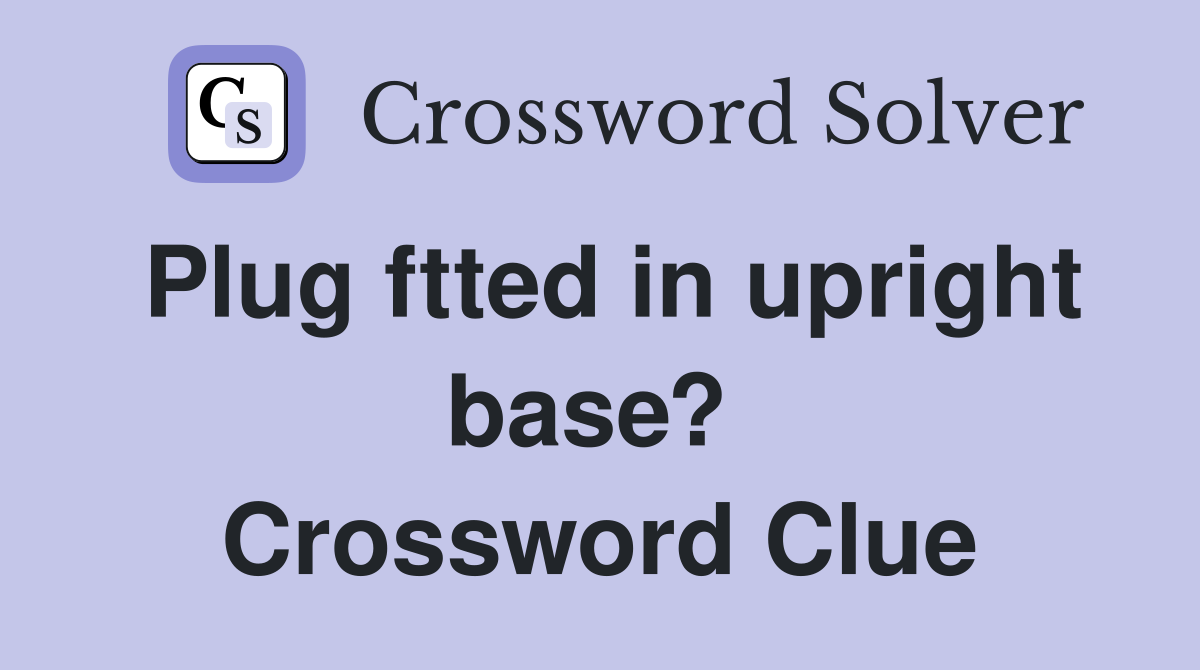 Plug ftted in upright base?  Crossword Clue