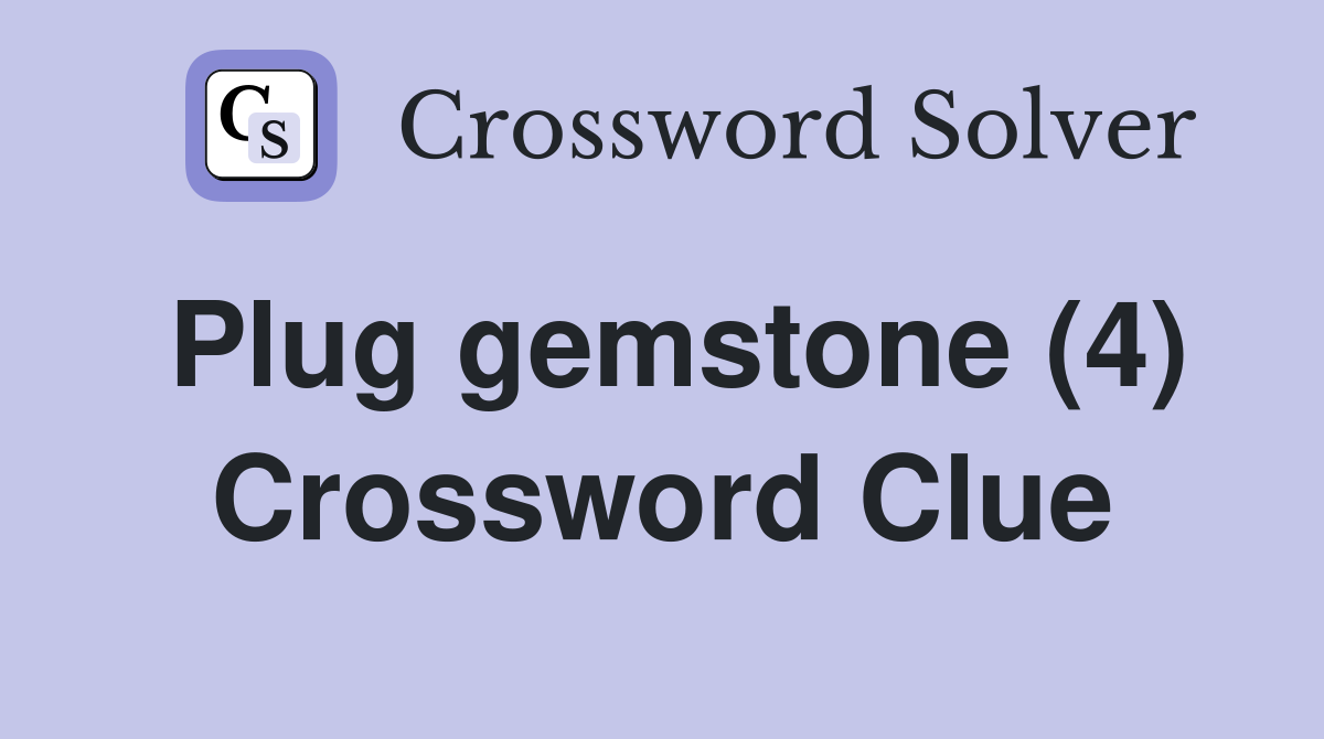 Plug gemstone (4) Crossword Clue