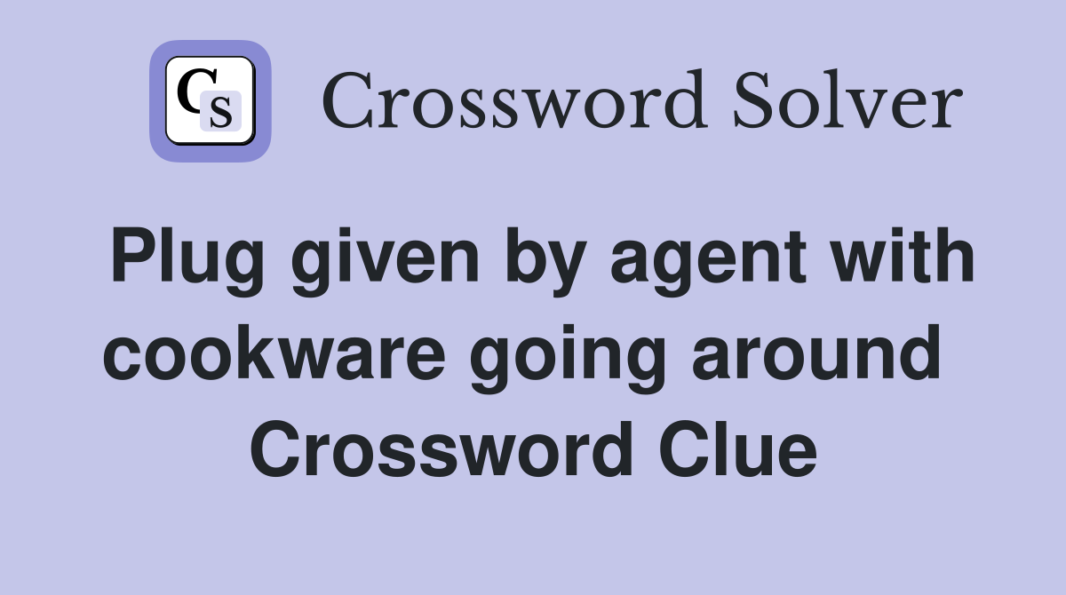 Plug given by agent with cookware going around  Crossword Clue