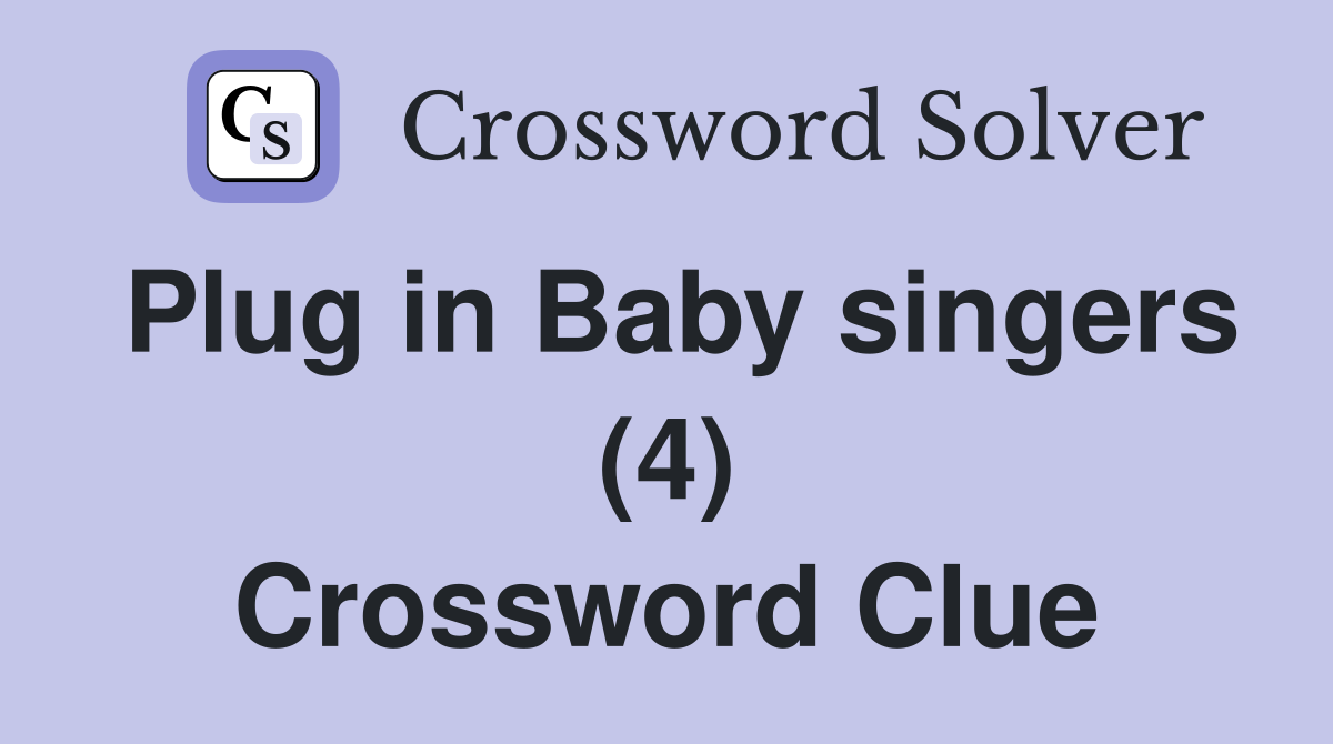 Plug in Baby singers (4) Crossword Clue