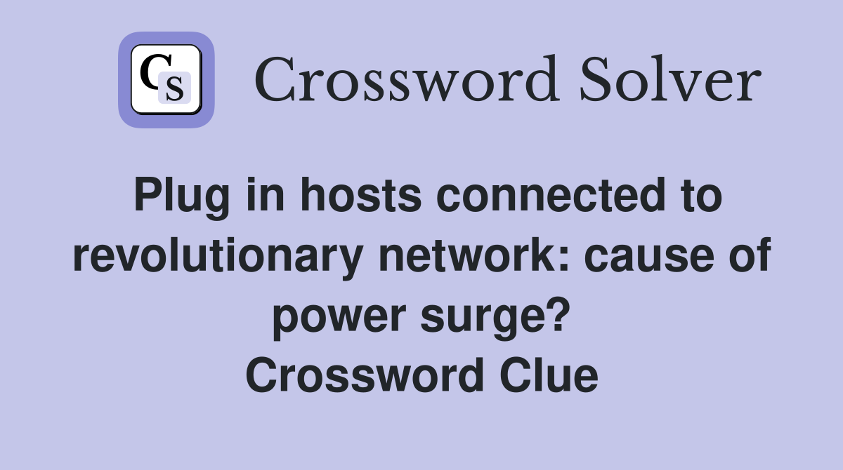 Plug in hosts connected to revolutionary network: cause of power surge? Crossword Clue