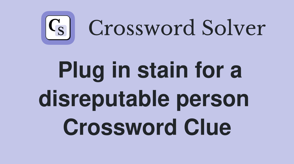 Plug in stain for a disreputable person  Crossword Clue