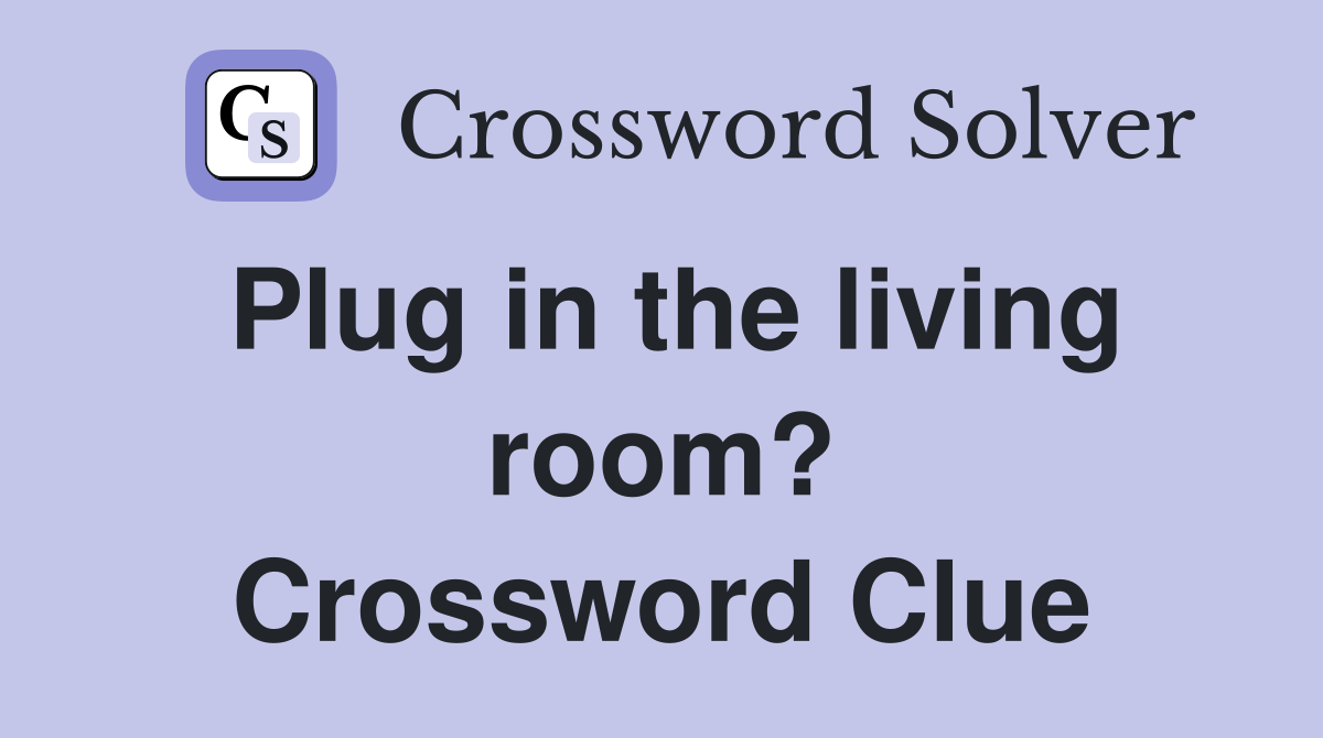 Plug in the living room? Crossword Clue