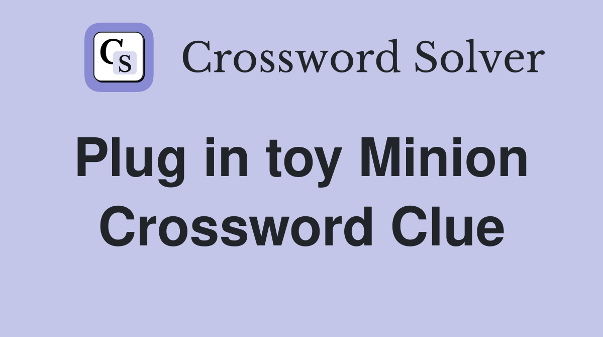 Plug in toy Minion  Crossword Clue