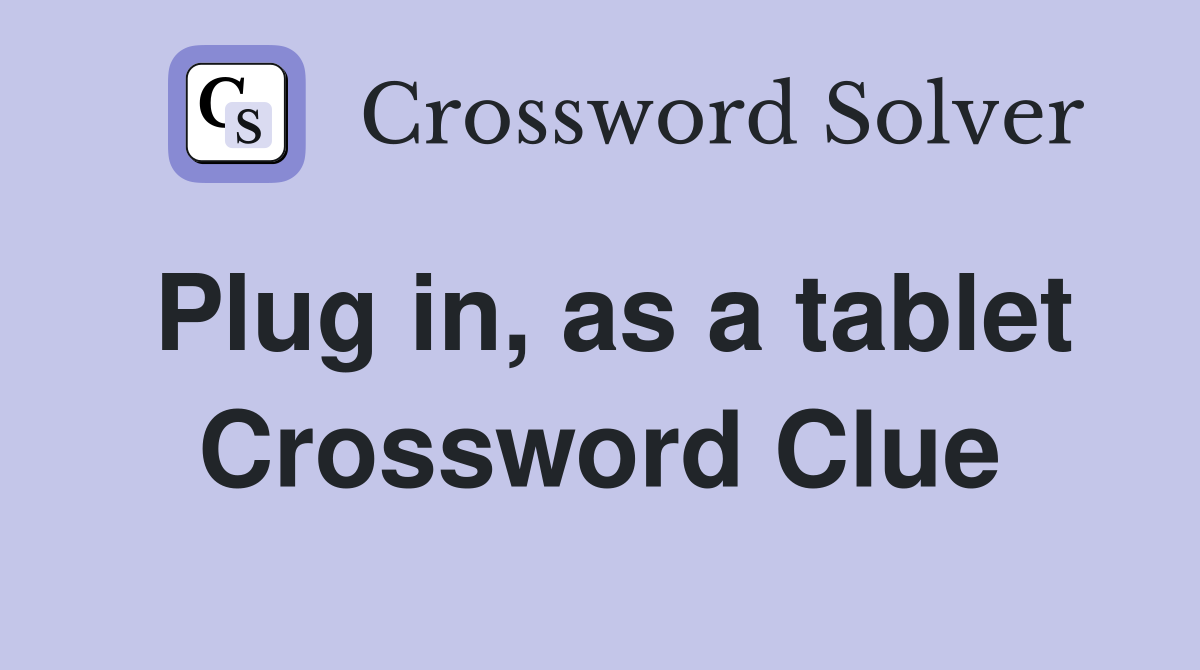 Plug in, as a tablet Crossword Clue