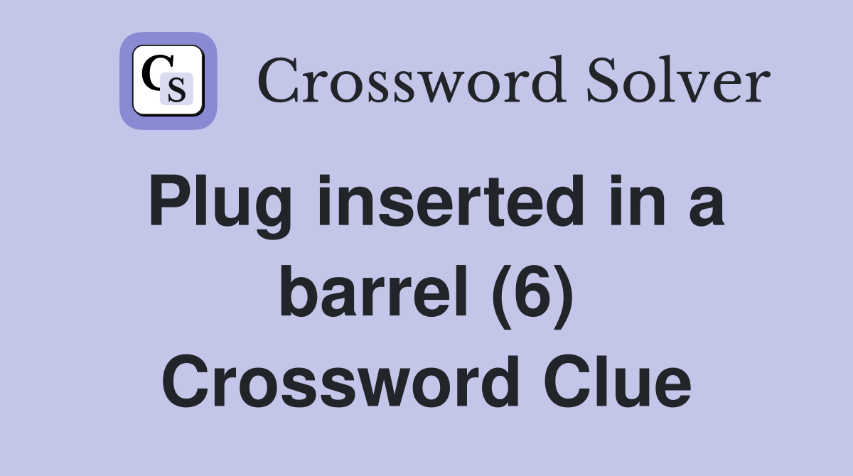 Plug inserted in a barrel (6) Crossword Clue
