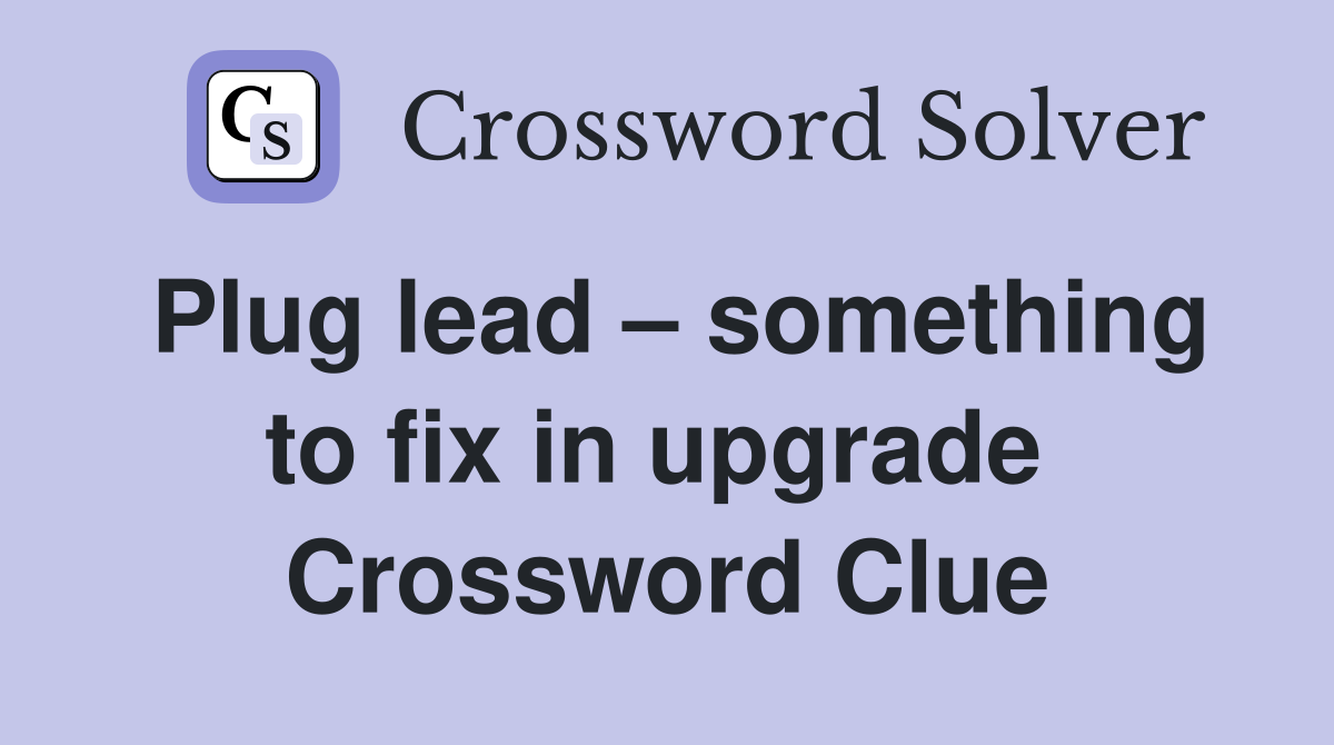 Plug lead – something to fix in upgrade  Crossword Clue