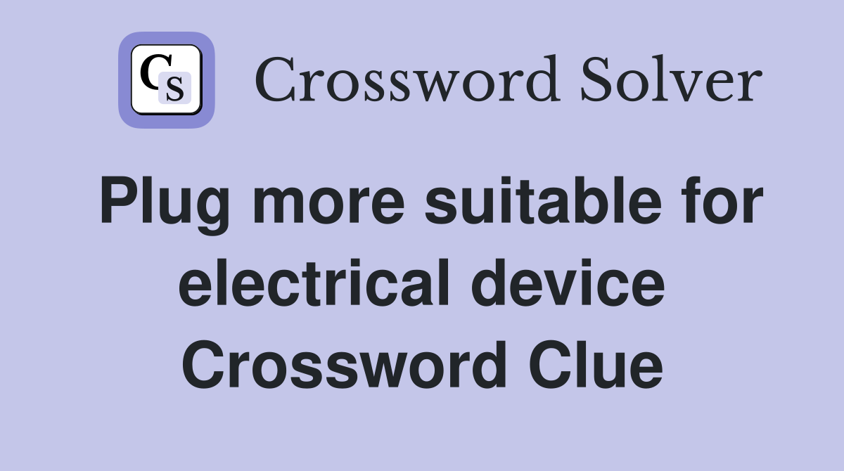 Plug more suitable for electrical device Crossword Clue