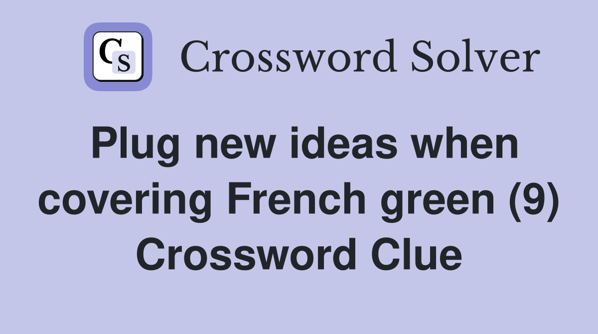 Plug new ideas when covering French green (9) Crossword Clue