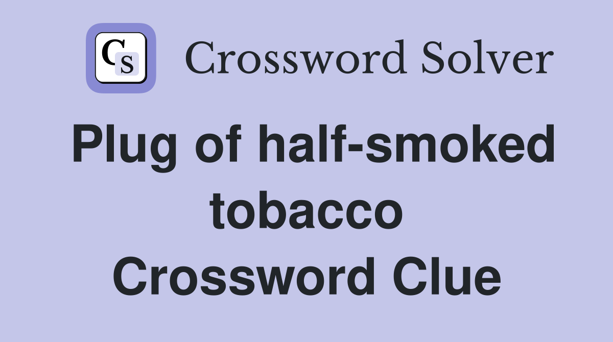 Plug of half-smoked tobacco Crossword Clue