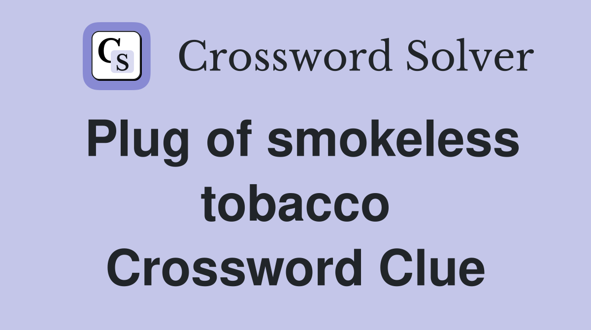 Plug of smokeless tobacco Crossword Clue