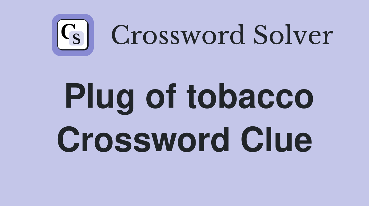 Plug of tobacco Crossword Clue