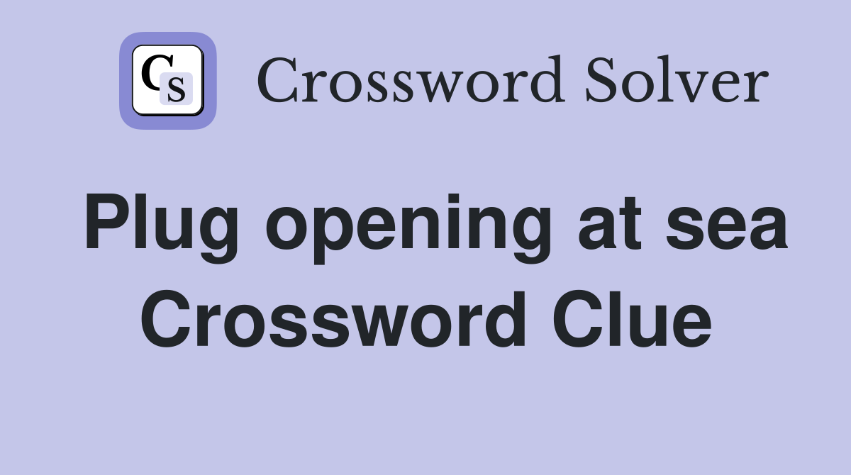 Plug opening at sea Crossword Clue