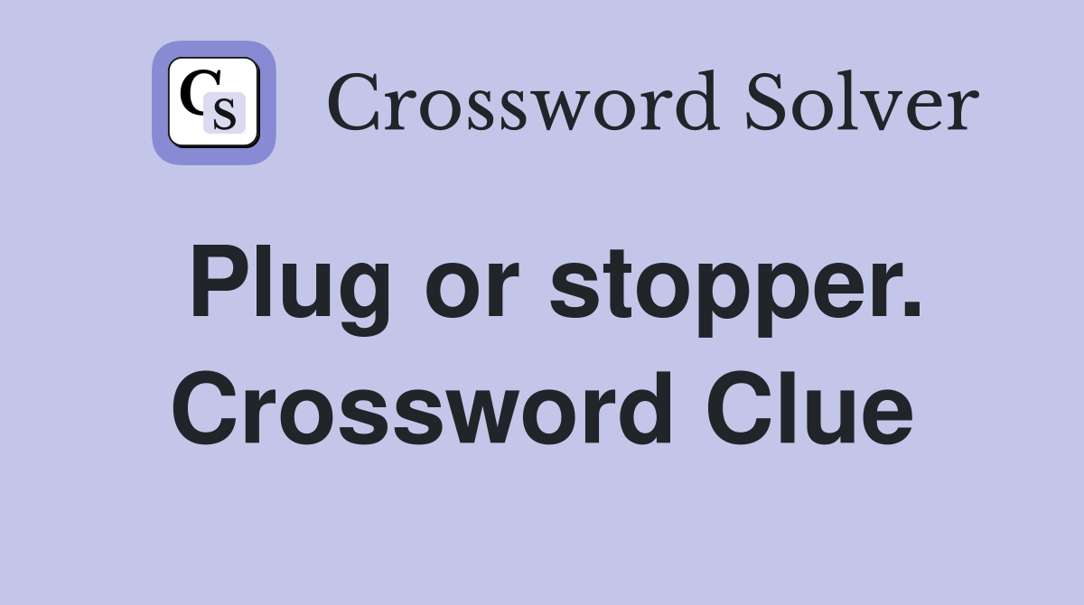 Plug or stopper. Crossword Clue