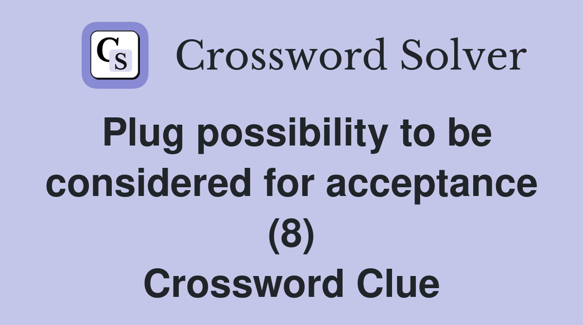 Plug possibility to be considered for acceptance (8) Crossword Clue