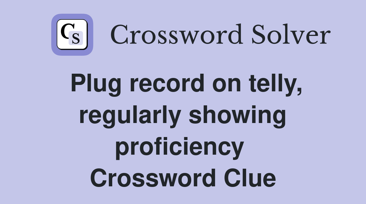 Plug record on telly, regularly showing proficiency  Crossword Clue