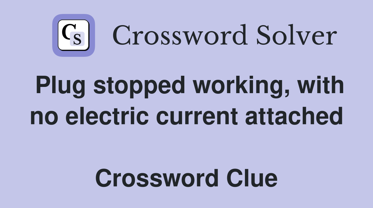 Plug stopped working, with no electric current attached  Crossword Clue