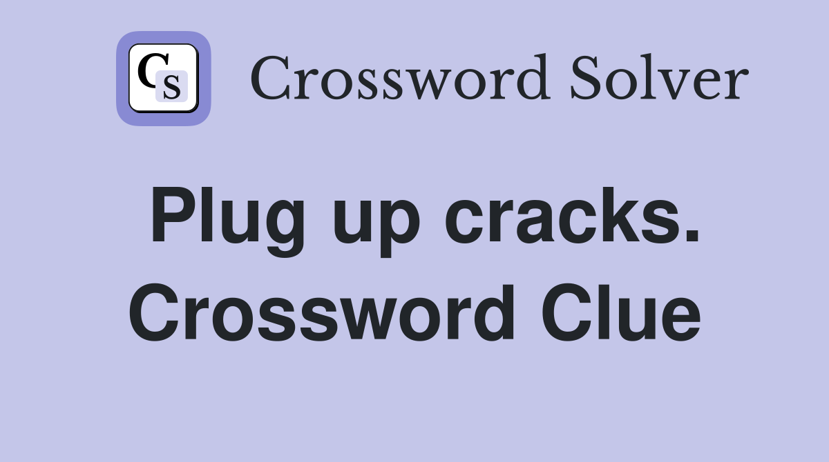 Plug up cracks. Crossword Clue
