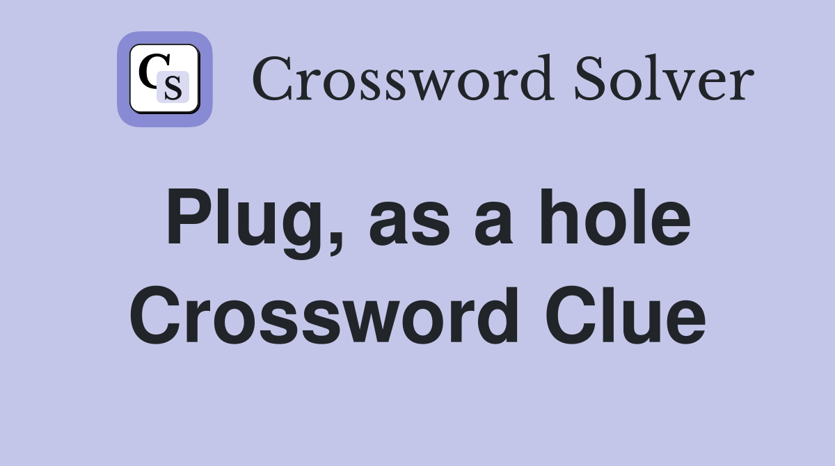 Plug, as a hole Crossword Clue