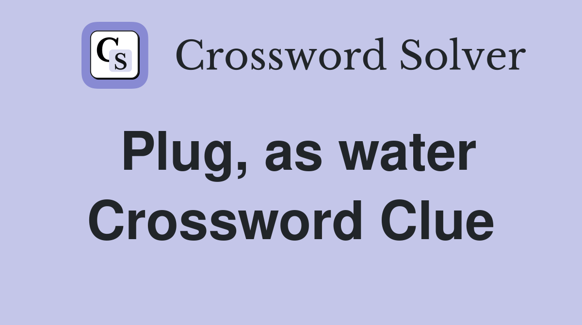 Plug, as water Crossword Clue