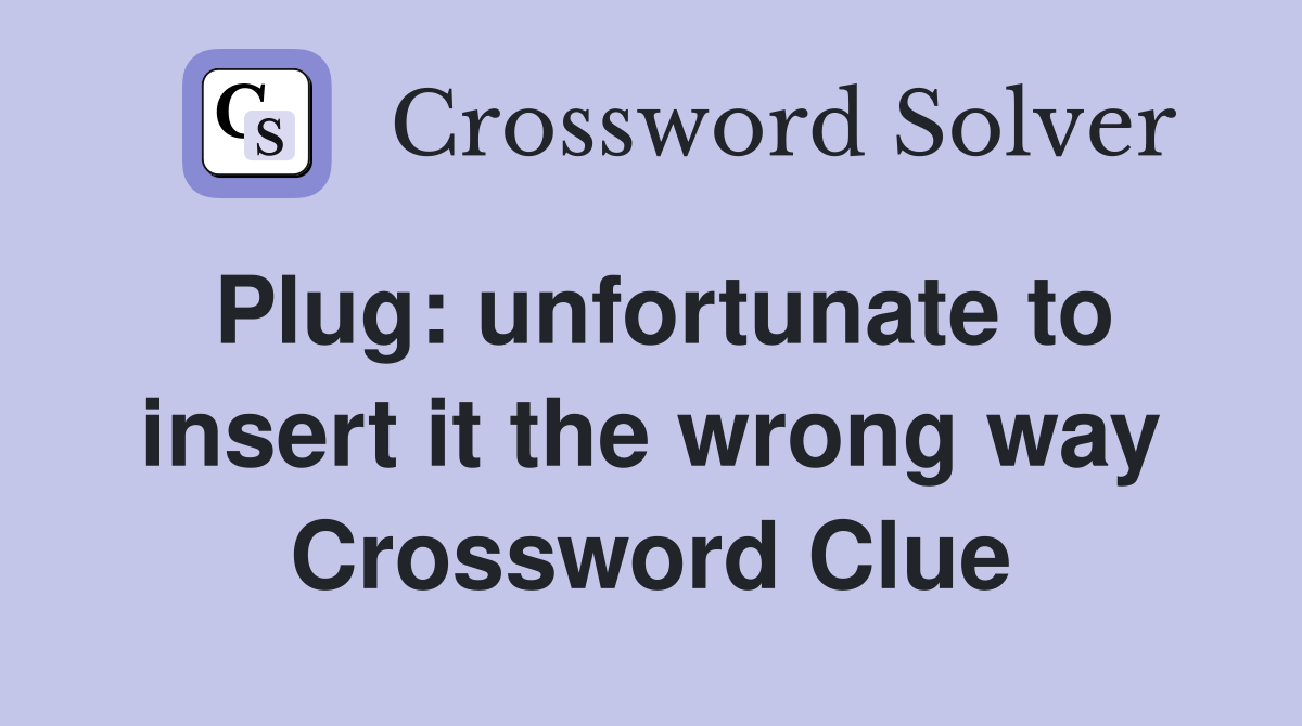 Plug: unfortunate to insert it the wrong way Crossword Clue