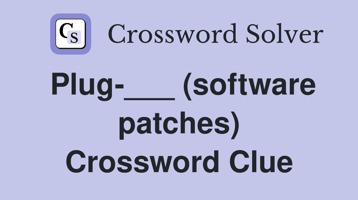 Plug-___ (software patches) Crossword Clue