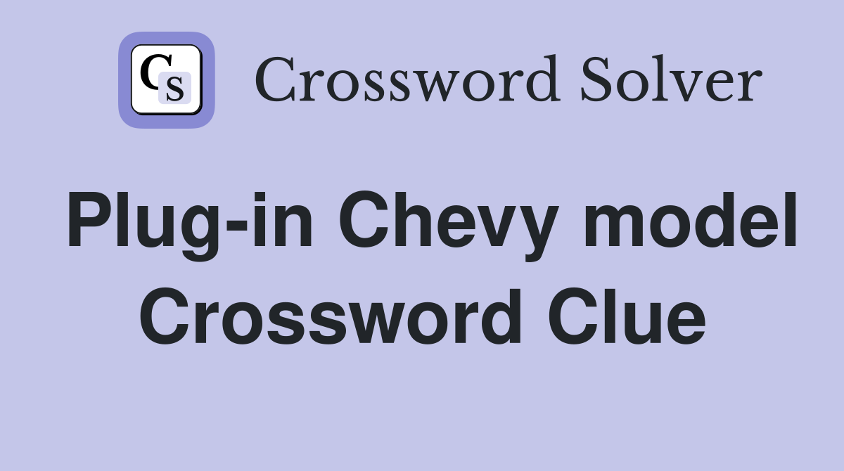Plug-in Chevy model Crossword Clue