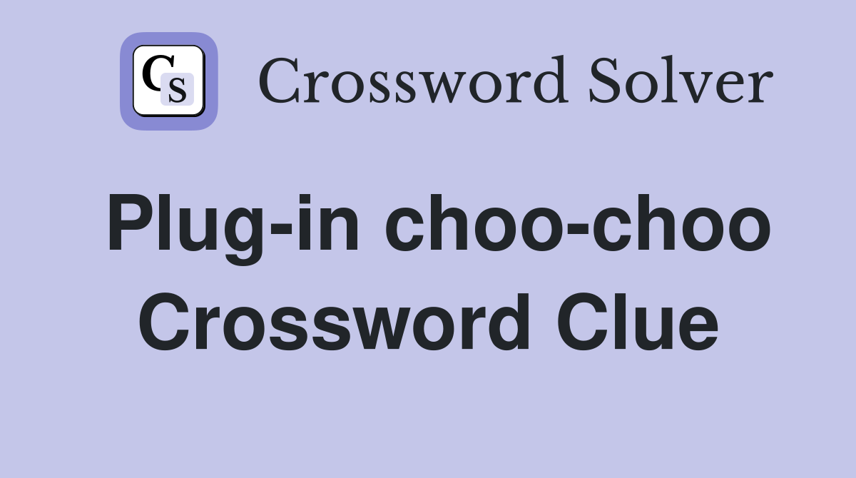 Plug-in choo-choo Crossword Clue