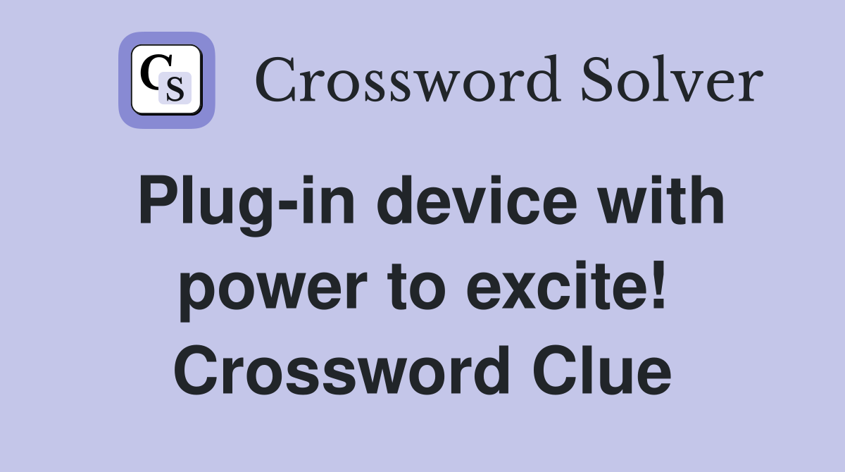 Plug-in device with power to excite! Crossword Clue