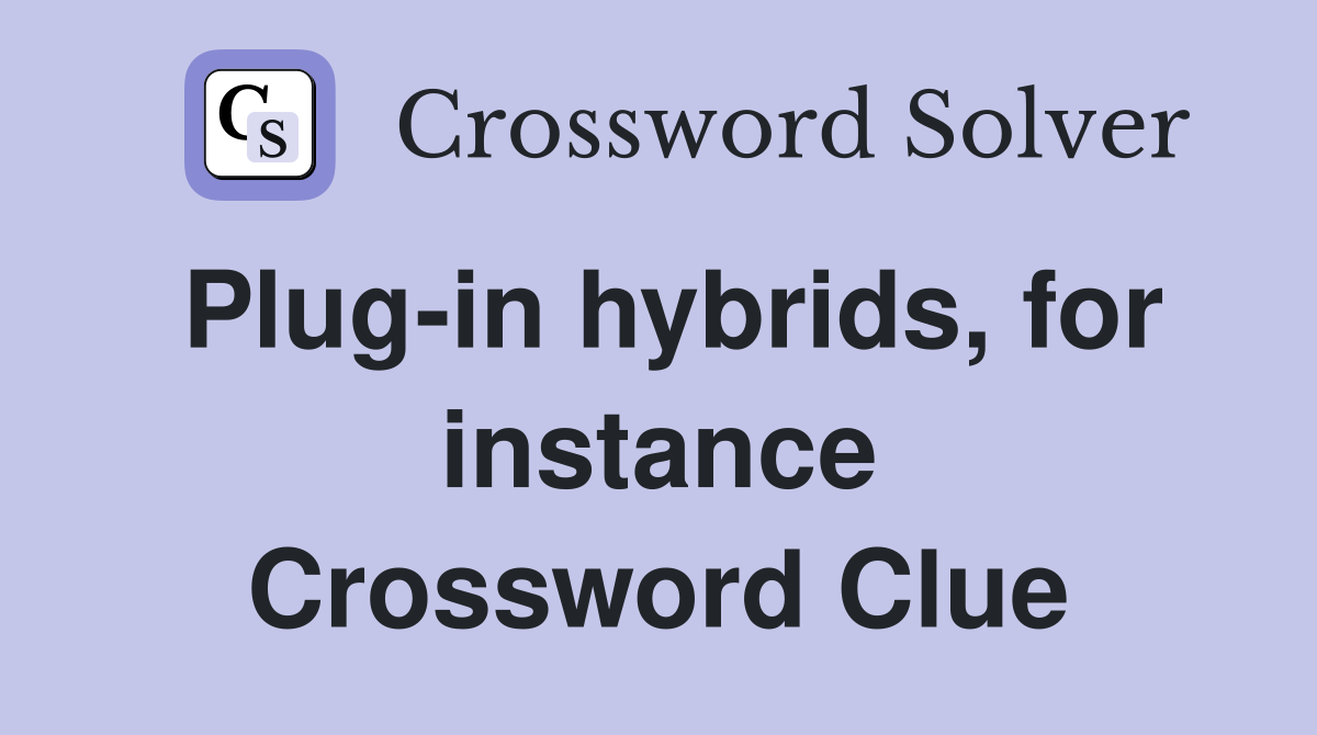 Plug-in hybrids, for instance Crossword Clue