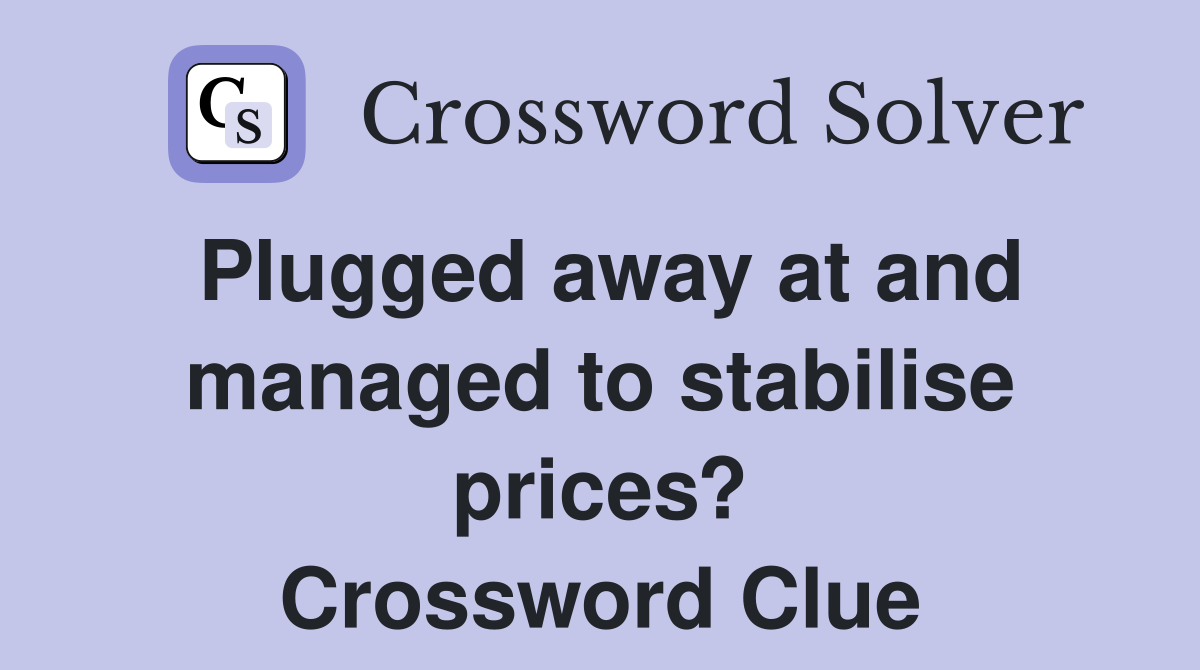 Plugged away at and managed to stabilise prices? Crossword Clue
